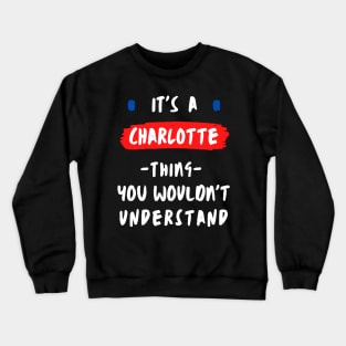 it's a CHARLOTTE thing you wouldn't understand FUNNY LOVE SAYING Crewneck Sweatshirt